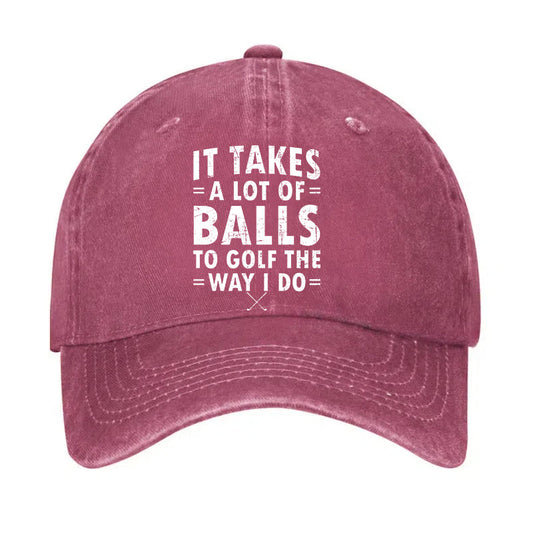 It Takes A Lot Of Balls To Golf The Way I Do Hat