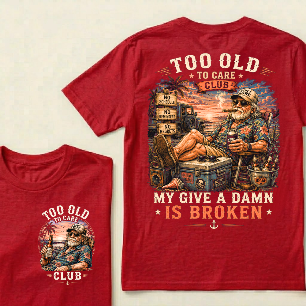 Too Old To Care Club Don't Care My Give A Damn Is Broken T-Shirt