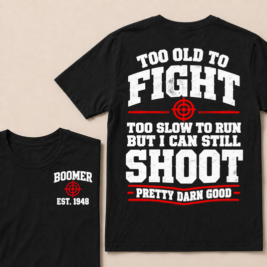 Custom Your Year Too Old To Fight Too Slow To Run But I Can Still Shoot Pretty Darn Good T-shirt