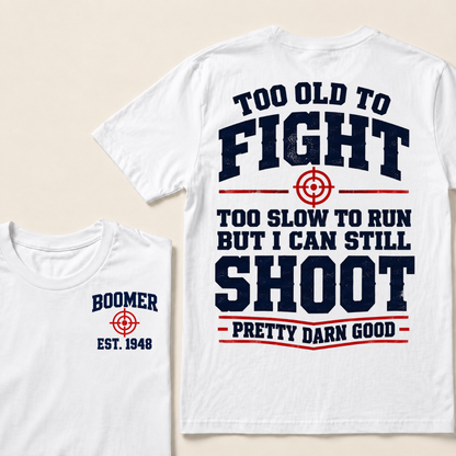 Custom Your Year Too Old To Fight Too Slow To Run But I Can Still Shoot Pretty Darn Good T-shirt