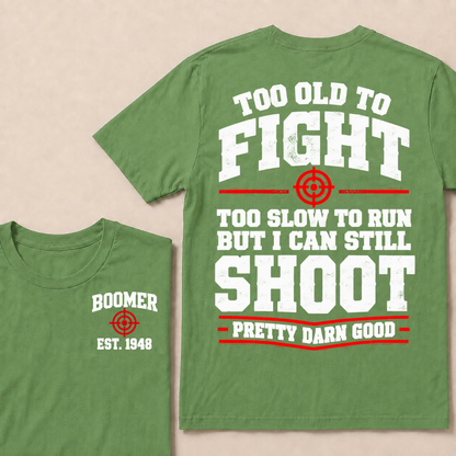 Custom Your Year Too Old To Fight Too Slow To Run But I Can Still Shoot Pretty Darn Good T-shirt