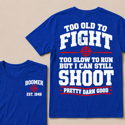 Custom Your Year Too Old To Fight Too Slow To Run But I Can Still Shoot Pretty Darn Good T-shirt
