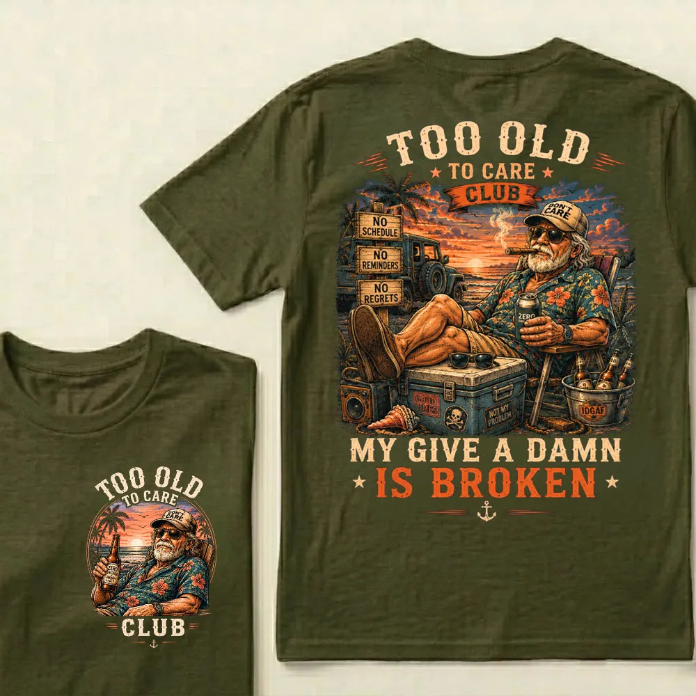 Too Old To Care Club Don't Care My Give A Damn Is Broken T-Shirt