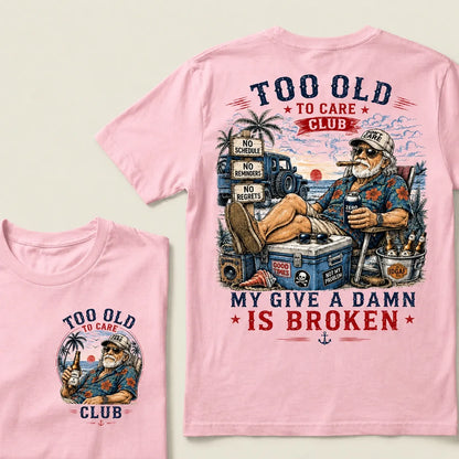 Too Old To Care Club Don't Care My Give A Damn Is Broken T-Shirt