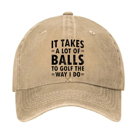 It Takes A Lot Of Balls To Golf The Way I Do Hat